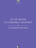 Catherine Malabou - Ce să facem cu creierul nostru?