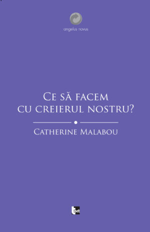 Catherine Malabou - Ce să facem cu creierul nostru?