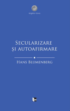 HANS BLUMENBERG Secularizare și autoafirmare